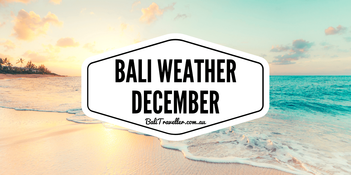 Bali Weather in December Best Time To Go To Bali Bali Traveller